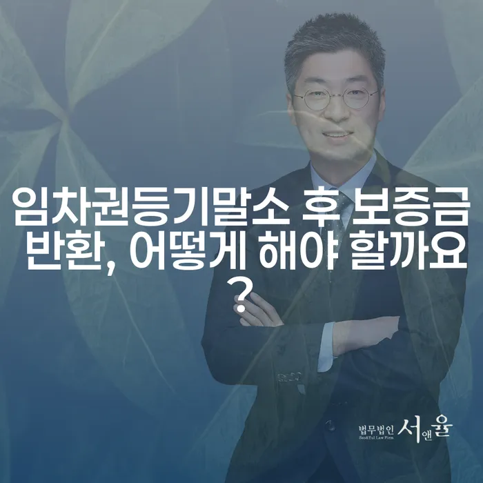 임차권등기말소 후 보증금 반환, 어떻게 해야 할까요?